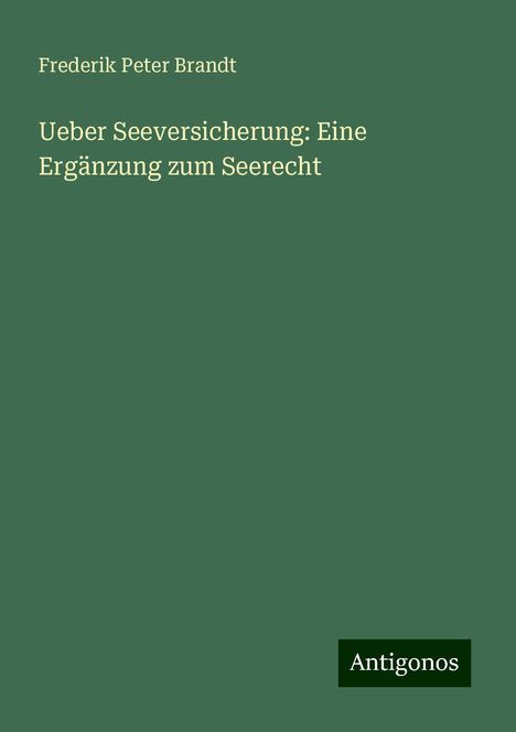 Frederik Peter Brandt: Ueber Seeversicherung: Eine Ergänzung zum Seerecht, Buch