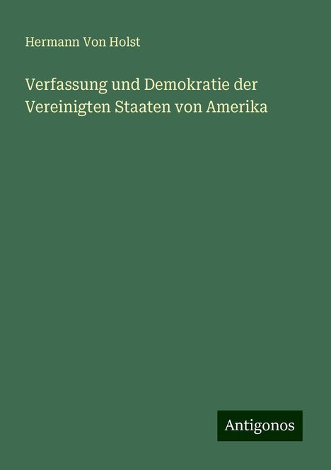 Hermann Von Holst: Verfassung und Demokratie der Vereinigten Staaten von Amerika, Buch