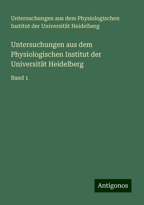 Untersuchungen aus dem Physiologischen Institut der Universität Heidelberg: Untersuchungen aus dem Physiologischen Institut der Universität Heidelberg, Buch