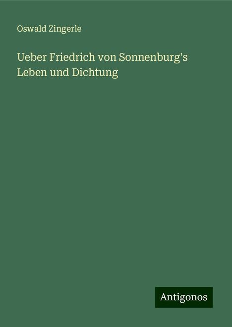 Oswald Zingerle: Ueber Friedrich von Sonnenburg's Leben und Dichtung, Buch