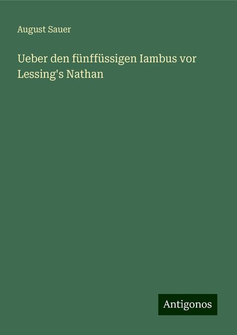 August Sauer: Ueber den fünffüssigen Iambus vor Lessing's Nathan, Buch