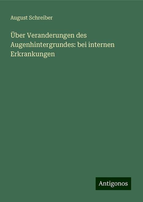 August Schreiber: Über Veranderungen des Augenhintergrundes: bei internen Erkrankungen, Buch