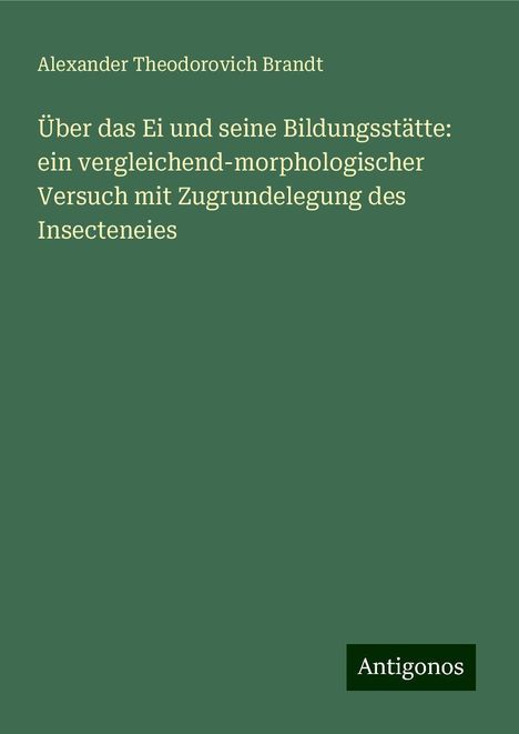 Alexander Theodorovich Brandt: Über das Ei und seine Bildungsstätte: ein vergleichend-morphologischer Versuch mit Zugrundelegung des Insecteneies, Buch