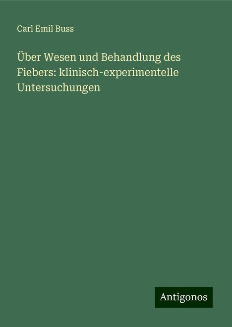 Carl Emil Buss: Über Wesen und Behandlung des Fiebers: klinisch-experimentelle Untersuchungen, Buch