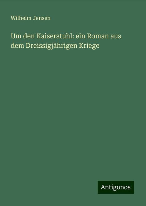 Wilhelm Jensen: Um den Kaiserstuhl: ein Roman aus dem Dreissigjährigen Kriege, Buch