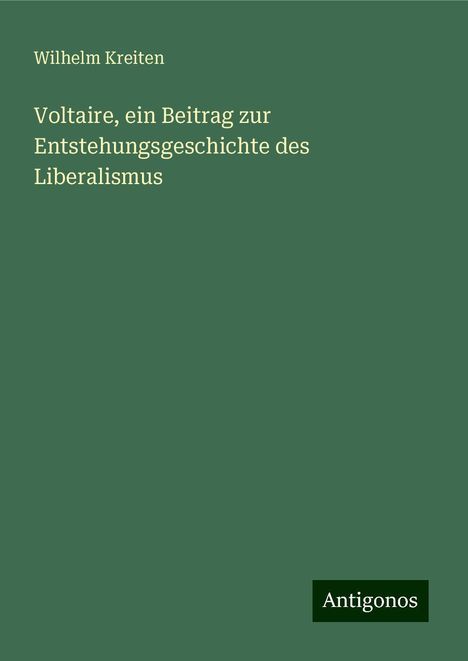 Wilhelm Kreiten: Voltaire, ein Beitrag zur Entstehungsgeschichte des Liberalismus, Buch