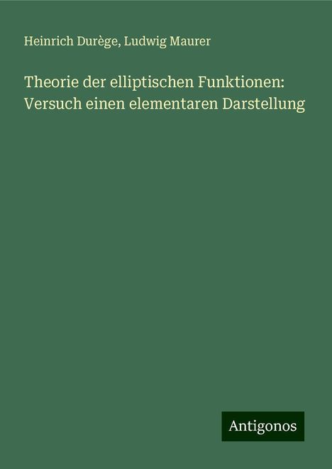 Heinrich Durège: Theorie der elliptischen Funktionen: Versuch einen elementaren Darstellung, Buch