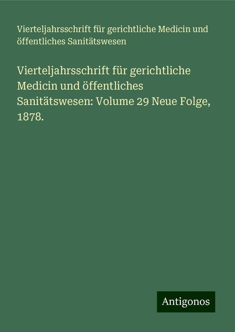 Vierteljahrsschrift für gerichtliche Medicin und öffentliches Sanitätswesen: Vierteljahrsschrift für gerichtliche Medicin und öffentliches Sanitätswesen: Volume 29 Neue Folge, 1878., Buch