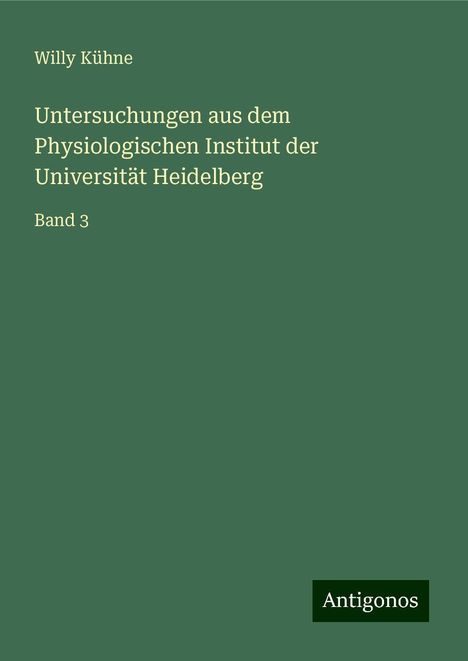 Willy Kühne: Untersuchungen aus dem Physiologischen Institut der Universität Heidelberg, Buch