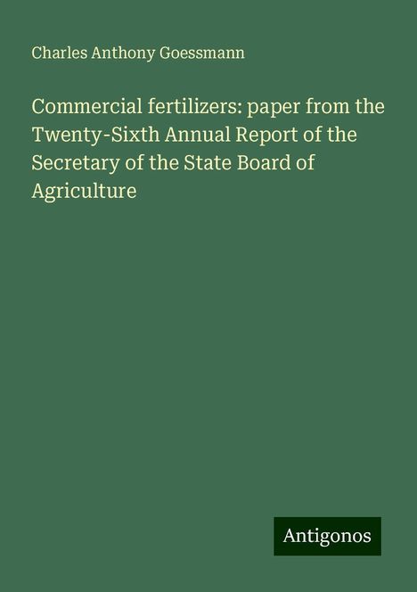 Charles Anthony Goessmann: Commercial fertilizers: paper from the Twenty-Sixth Annual Report of the Secretary of the State Board of Agriculture, Buch