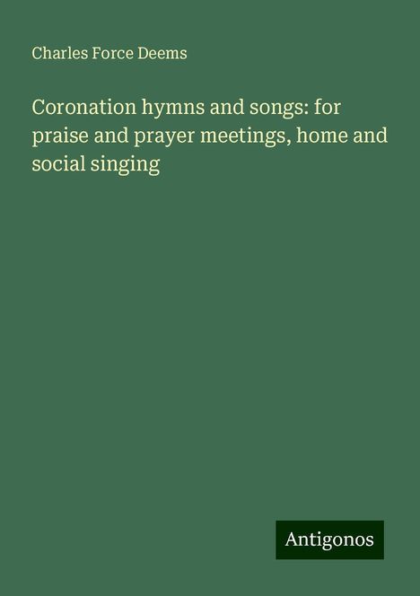 Charles Force Deems: Coronation hymns and songs: for praise and prayer meetings, home and social singing, Buch