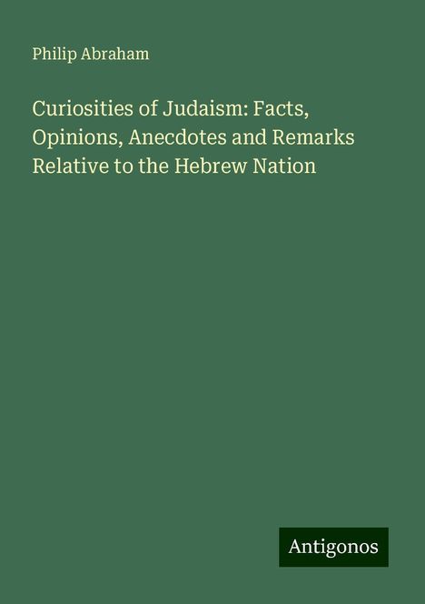 Philip Abraham: Curiosities of Judaism: Facts, Opinions, Anecdotes and Remarks Relative to the Hebrew Nation, Buch