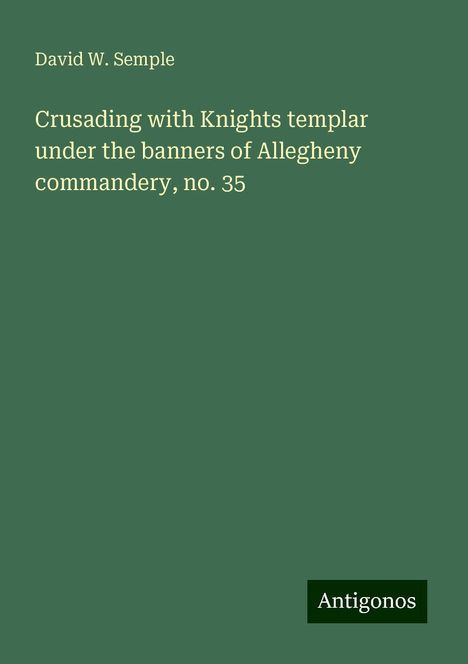 David W. Semple: Crusading with Knights templar under the banners of Allegheny commandery, no. 35, Buch