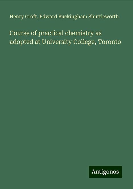 Henry Croft: Course of practical chemistry as adopted at University College, Toronto, Buch