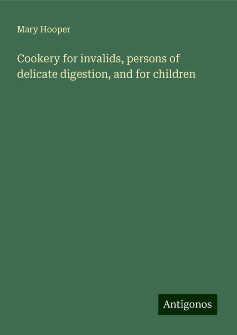 Mary Hooper: Cookery for invalids, persons of delicate digestion, and for children, Buch