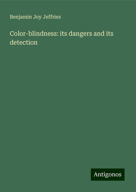 Benjamin Joy Jeffries: Color-blindness: its dangers and its detection, Buch