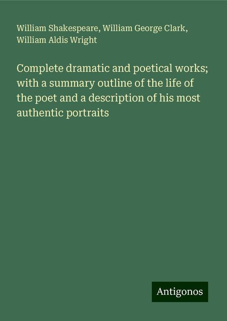 William Shakespeare: Complete dramatic and poetical works; with a summary outline of the life of the poet and a description of his most authentic portraits, Buch