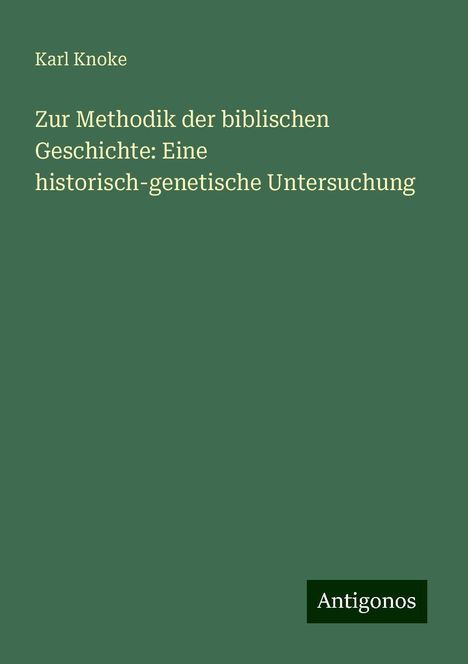 Karl Knoke: Zur Methodik der biblischen Geschichte: Eine historisch-genetische Untersuchung, Buch