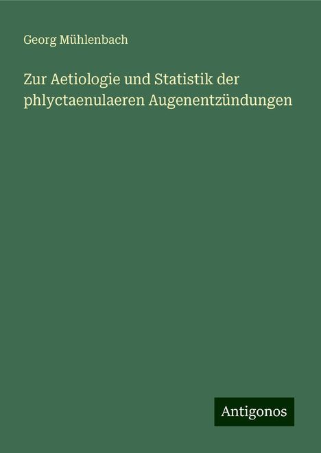 Georg Mühlenbach: Zur Aetiologie und Statistik der phlyctaenulaeren Augenentzündungen, Buch