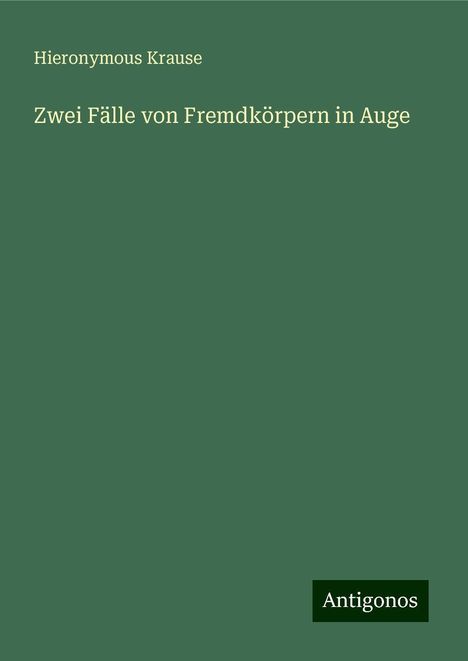 Hieronymous Krause: Zwei Fälle von Fremdkörpern in Auge, Buch