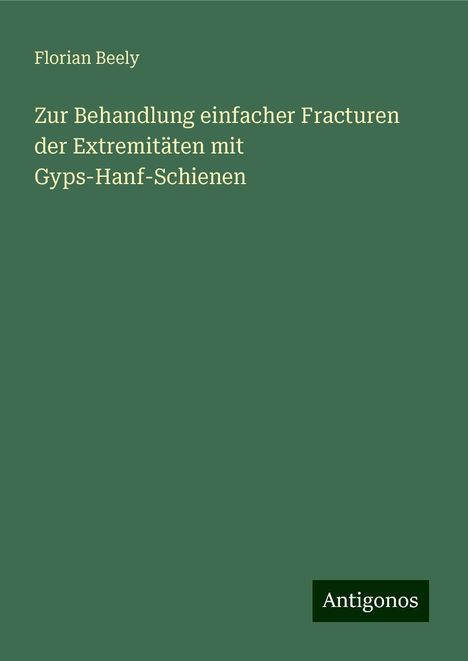 Florian Beely: Zur Behandlung einfacher Fracturen der Extremitäten mit Gyps-Hanf-Schienen, Buch