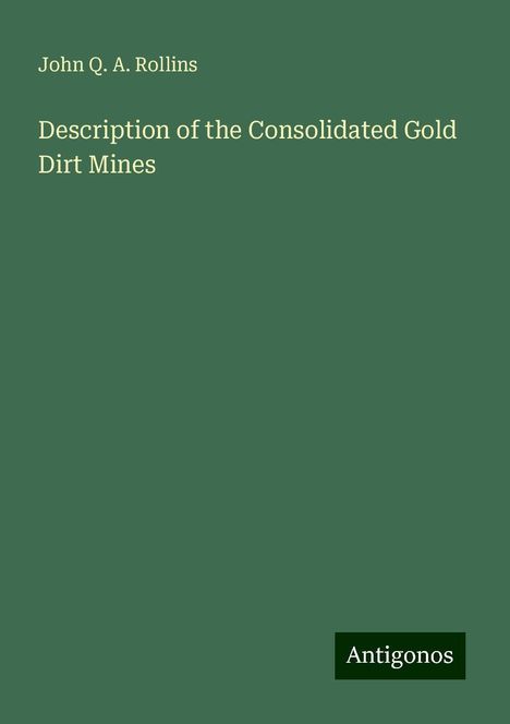 John Q. A. Rollins: Description of the Consolidated Gold Dirt Mines, Buch