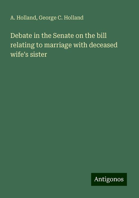 A. Holland: Debate in the Senate on the bill relating to marriage with deceased wife's sister, Buch