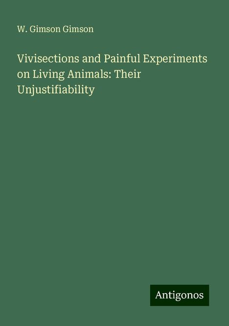 W. Gimson Gimson: Vivisections and Painful Experiments on Living Animals: Their Unjustifiability, Buch