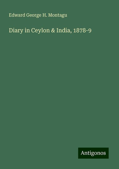 Edward George H. Montagu: Diary in Ceylon &amp; India, 1878-9, Buch