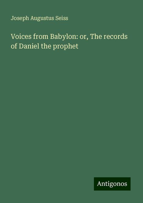 Joseph Augustus Seiss: Voices from Babylon: or, The records of Daniel the prophet, Buch