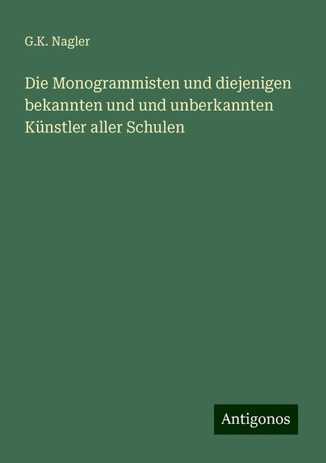 G. K. Nagler: Die Monogrammisten und diejenigen bekannten und und unberkannten Künstler aller Schulen, Buch