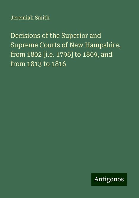 Jeremiah Smith: Decisions of the Superior and Supreme Courts of New Hampshire, from 1802 [i.e. 1796] to 1809, and from 1813 to 1816, Buch