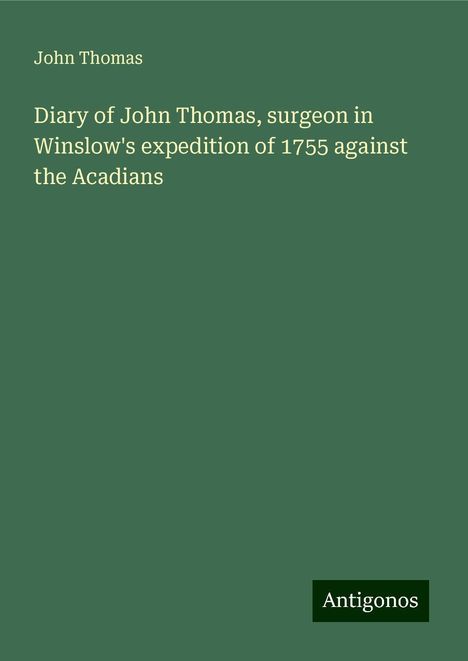 John Thomas: Diary of John Thomas, surgeon in Winslow's expedition of 1755 against the Acadians, Buch