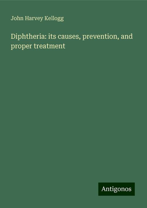 John Harvey Kellogg: Diphtheria: its causes, prevention, and proper treatment, Buch