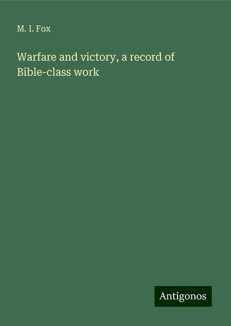 M. I. Fox: Warfare and victory, a record of Bible-class work, Buch