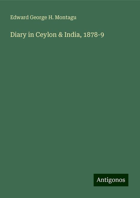 Edward George H. Montagu: Diary in Ceylon &amp; India, 1878-9, Buch