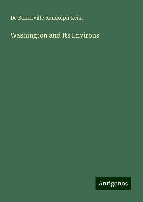 De Benneville Randolph Keim: Washington and Its Environs, Buch