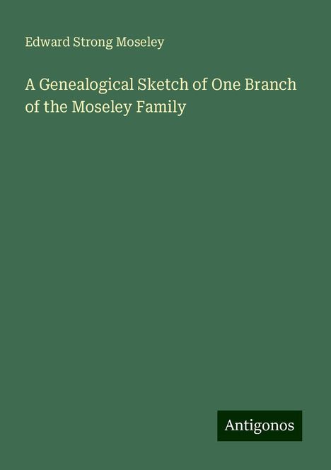 Edward Strong Moseley: A Genealogical Sketch of One Branch of the Moseley Family, Buch