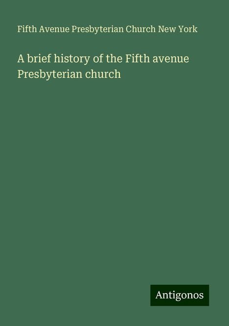 Fifth Avenue Presbyterian Church New York: A brief history of the Fifth avenue Presbyterian church, Buch