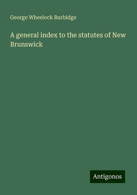 George Wheelock Burbidge: A general index to the statutes of New Brunswick, Buch