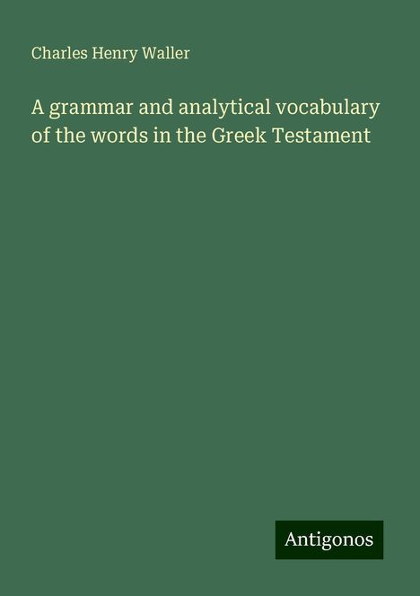 Charles Henry Waller: A grammar and analytical vocabulary of the words in the Greek Testament, Buch