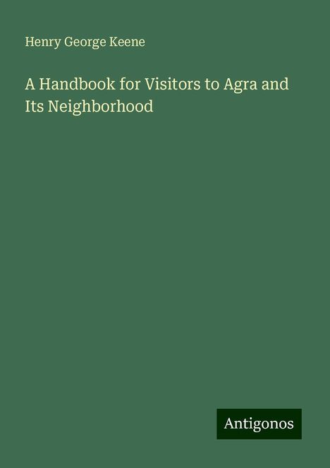 Henry George Keene: A Handbook for Visitors to Agra and Its Neighborhood, Buch