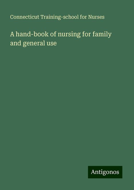 Connecticut Training-school for Nurses: A hand-book of nursing for family and general use, Buch