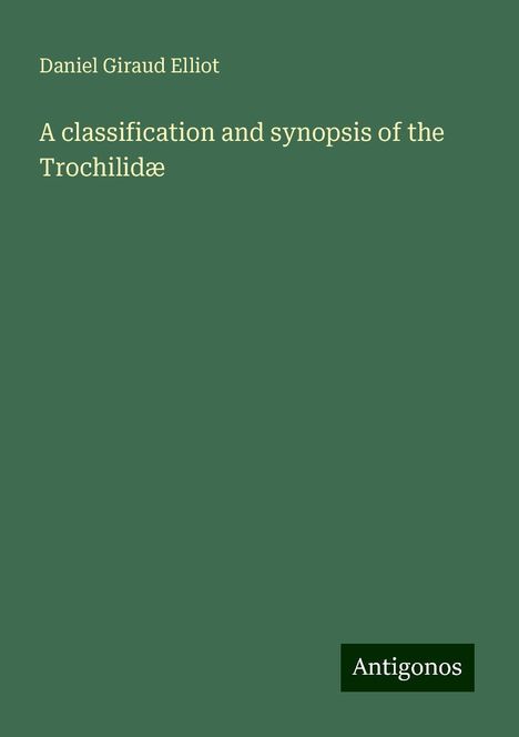 Daniel Giraud Elliot: A classification and synopsis of the Trochilidæ, Buch