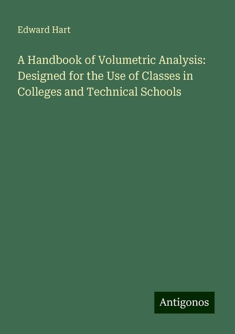 Edward Hart: A Handbook of Volumetric Analysis: Designed for the Use of Classes in Colleges and Technical Schools, Buch