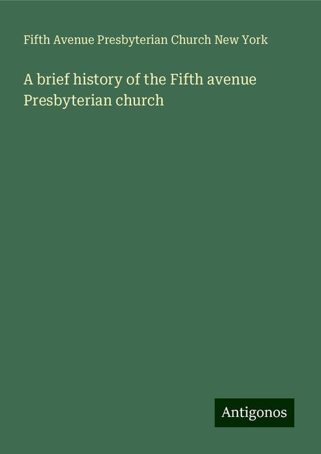 Fifth Avenue Presbyterian Church New York: A brief history of the Fifth avenue Presbyterian church, Buch