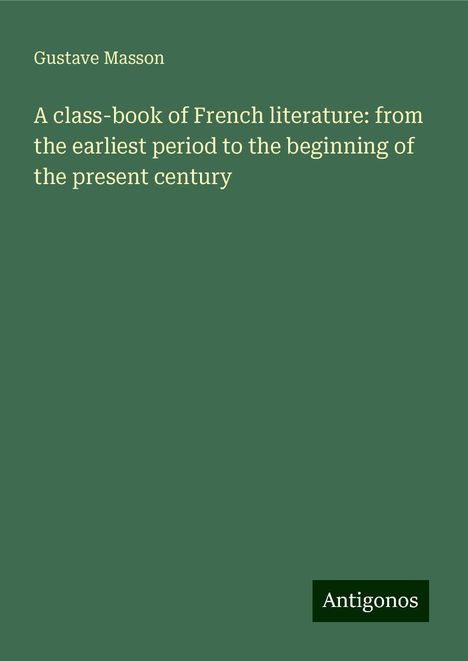 Gustave Masson: A class-book of French literature: from the earliest period to the beginning of the present century, Buch