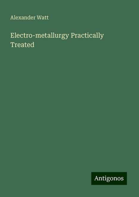 Alexander Watt: Electro-metallurgy Practically Treated, Buch