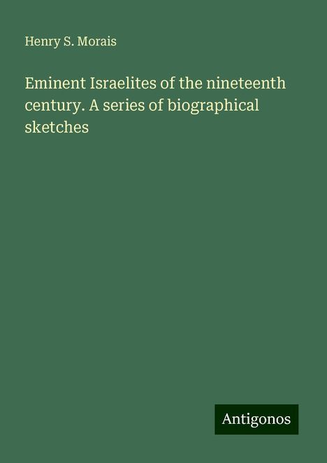 Henry S. Morais: Eminent Israelites of the nineteenth century. A series of biographical sketches, Buch