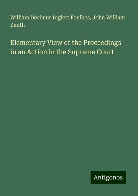 William Decimus Inglett Foulkes: Elementary View of the Proceedings in an Action in the Supreme Court, Buch